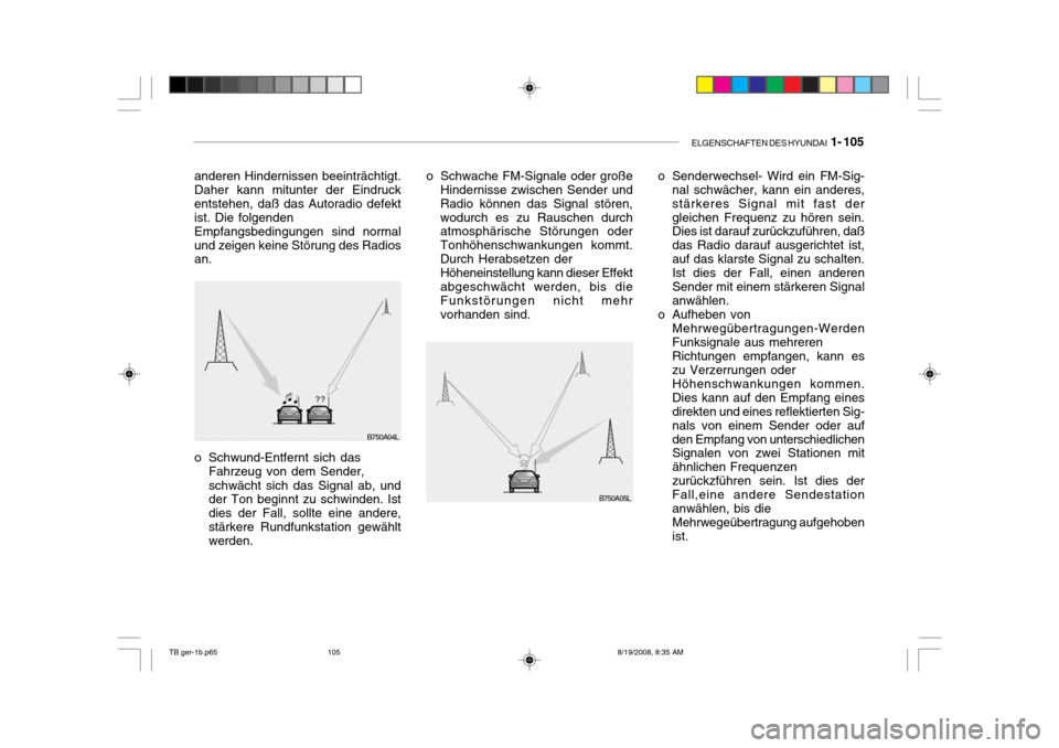 Hyundai Getz 2009  Betriebsanleitung (in German) ELGENSCHAFTEN DES HYUNDAI  1- 105
B750A04L
B750A05Lo Senderwechsel- Wird ein FM-Sig-
nal schwächer, kann ein anderes, stärkeres Signal mit fast dergleichen Frequenz zu hören sein. Dies ist darauf z