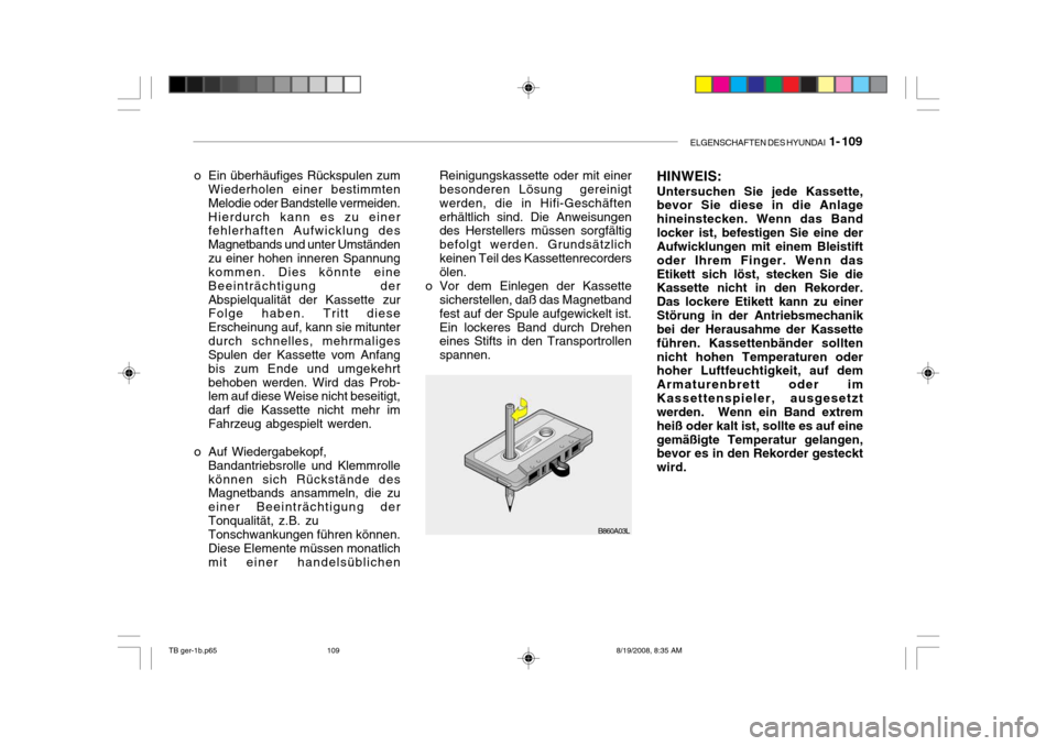 Hyundai Getz 2009  Betriebsanleitung (in German) ELGENSCHAFTEN DES HYUNDAI  1- 109
B860A03L
o Ein überhäufiges Rückspulen zum
Wiederholen einer bestimmten Melodie oder Bandstelle vermeiden.Hierdurch kann es zu einer fehlerhaften Aufwicklung des M