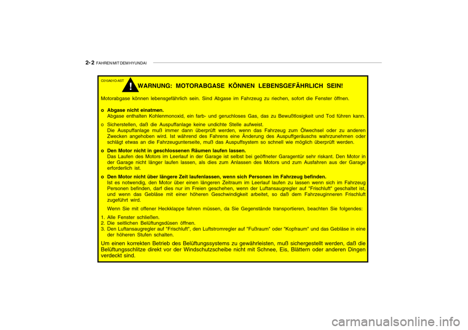 Hyundai Getz 2009 Betriebsanleitung (in German) 2- 2 FAHREN MIT DEM HYUNDAI
C010A01O-AST
WARNUNG: MOTORABGASE KÖNNEN LEBENSGEFÄHRLICH SEIN!
Motorabgase können lebensgefährlich sein. Sind Abgase im Fahrzeug zu riechen, sofort die Fenster öffne Hyundai Getz 2009 Betriebsanleitung (in German) 2- 2 FAHREN MIT DEM HYUNDAI
C010A01O-AST
WARNUNG: MOTORABGASE KÖNNEN LEBENSGEFÄHRLICH SEIN!
Motorabgase können lebensgefährlich sein. Sind Abgase im Fahrzeug zu riechen, sofort die Fenster öffne