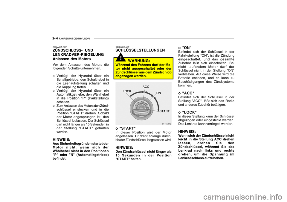 Hyundai Getz 2009  Betriebsanleitung (in German) 2- 4  FAHREN MIT DEM HYUNDAI
!
C040A02A-AST
SCHLÜSSELSTELLUNGEN 
o "START" In dieser Position wird der Motor angelassen. Er dreht solange durch,bis der Zündschlüssel losgelassen wird. HINWEIS: Den 