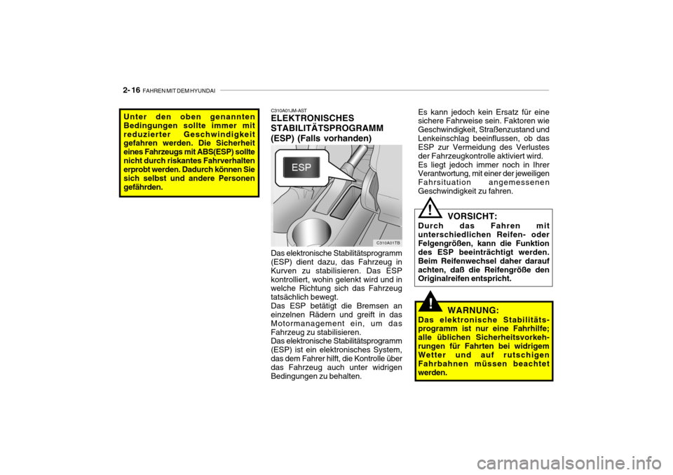 Hyundai Getz 2009  Betriebsanleitung (in German) 2- 16  FAHREN MIT DEM HYUNDAI
Unter den oben genannten Bedingungen sollte immer mitreduzierter Geschwindigkeit gefahren werden. Die Sicherheit eines Fahrzeugs mit ABS(ESP) solltenicht durch riskantes 