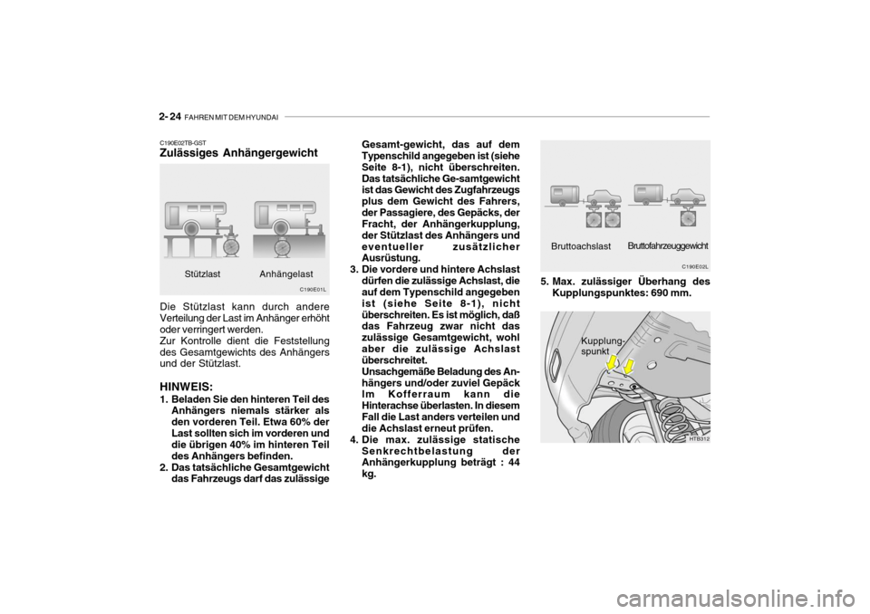 Hyundai Getz 2009 Betriebsanleitung (in German) 2- 24 FAHREN MIT DEM HYUNDAI
Gesamt-gewicht, das auf dem Typenschild angegeben ist (siehe Seite 8-1), nicht überschreiten.Das tatsächliche Ge-samtgewicht ist das Gewicht des Zugfahrzeugs plus dem G Hyundai Getz 2009 Betriebsanleitung (in German) 2- 24 FAHREN MIT DEM HYUNDAI
Gesamt-gewicht, das auf dem Typenschild angegeben ist (siehe Seite 8-1), nicht überschreiten.Das tatsächliche Ge-samtgewicht ist das Gewicht des Zugfahrzeugs plus dem G
