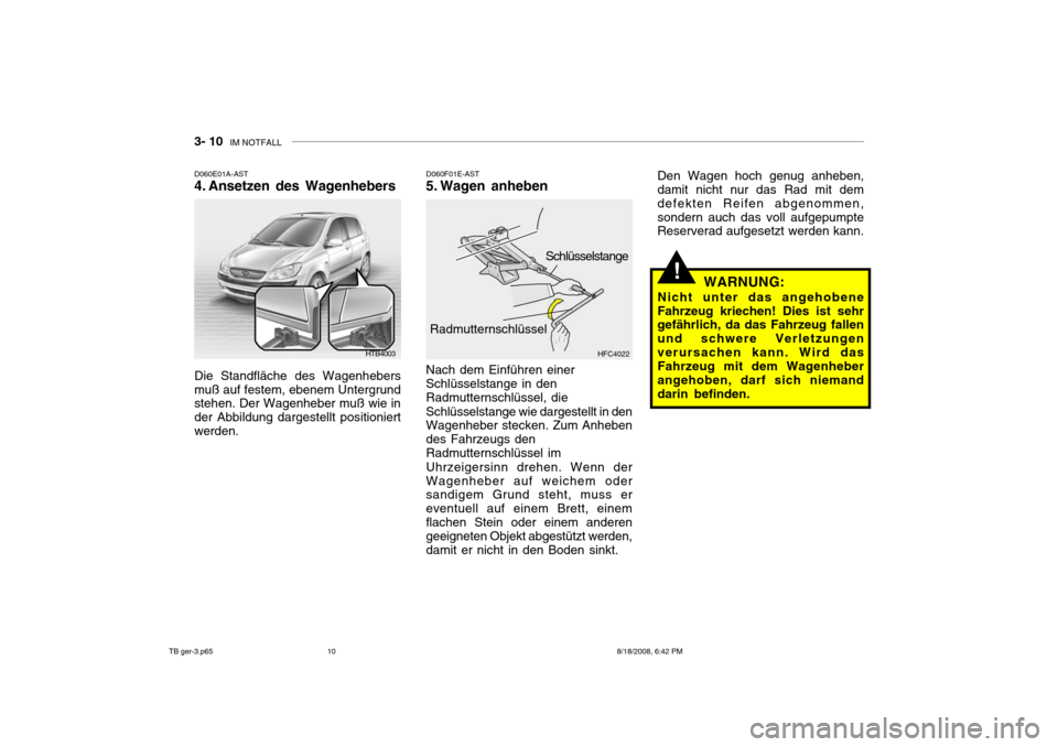 Hyundai Getz 2009 Betriebsanleitung (in German) 3- 10 IM NOTFALL
!
D060E01A-AST
4. Ansetzen des Wagenhebers D060F01E-AST
5. Wagen anheben Nach dem Einführen einer Schlüsselstange in den Radmutternschlüssel, die Schlüsselstange wie dargestellt Hyundai Getz 2009 Betriebsanleitung (in German) 3- 10 IM NOTFALL
!
D060E01A-AST
4. Ansetzen des Wagenhebers D060F01E-AST
5. Wagen anheben Nach dem Einführen einer Schlüsselstange in den Radmutternschlüssel, die Schlüsselstange wie dargestellt
