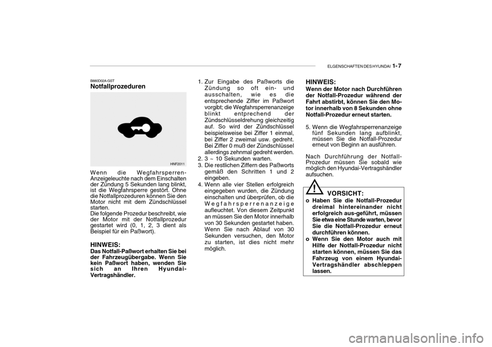 Hyundai Getz 2009  Betriebsanleitung (in German) ELGENSCHAFTEN DES HYUNDAI  1- 7
B880D02A-GST Notfallprozeduren1. Zur Eingabe des Paßworts die
Zündung so oft ein- und ausschalten, wie es dieentsprechende Ziffer im Paßwort vorgibt; die Wegfahrsper