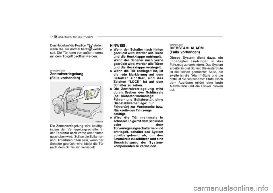 Hyundai Getz 2009 Betriebsanleitung (in German) 1- 10 ELGENSCHAFTEN DES HYUNDAI
B070A01A-GST
DIEBSTAHLALARM (Falls vorhanden) Dieses System dient dazu, ein
unbefugtes Eindringen in das Fahrzeug zu verhindern. Das System arbeitet in drei Stufen: D Hyundai Getz 2009 Betriebsanleitung (in German) 1- 10 ELGENSCHAFTEN DES HYUNDAI
B070A01A-GST
DIEBSTAHLALARM (Falls vorhanden) Dieses System dient dazu, ein
unbefugtes Eindringen in das Fahrzeug zu verhindern. Das System arbeitet in drei Stufen: D