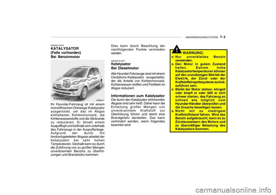 Hyundai Getz 2009 Betriebsanleitung (in German) ABGASREINIGUNGS SYSTEM 7- 3
H020A01A-AST KATALYSATOR (Falls vorhanden)Bei Benzinmotor
Katalysator HTB5017
Ihr Hyundai-Fahrzeug ist mit einem monolithischen Dreiwege-Katalysator ausgerüstet, um das Hyundai Getz 2009 Betriebsanleitung (in German) ABGASREINIGUNGS SYSTEM 7- 3
H020A01A-AST KATALYSATOR (Falls vorhanden)Bei Benzinmotor
Katalysator HTB5017
Ihr Hyundai-Fahrzeug ist mit einem monolithischen Dreiwege-Katalysator ausgerüstet, um das