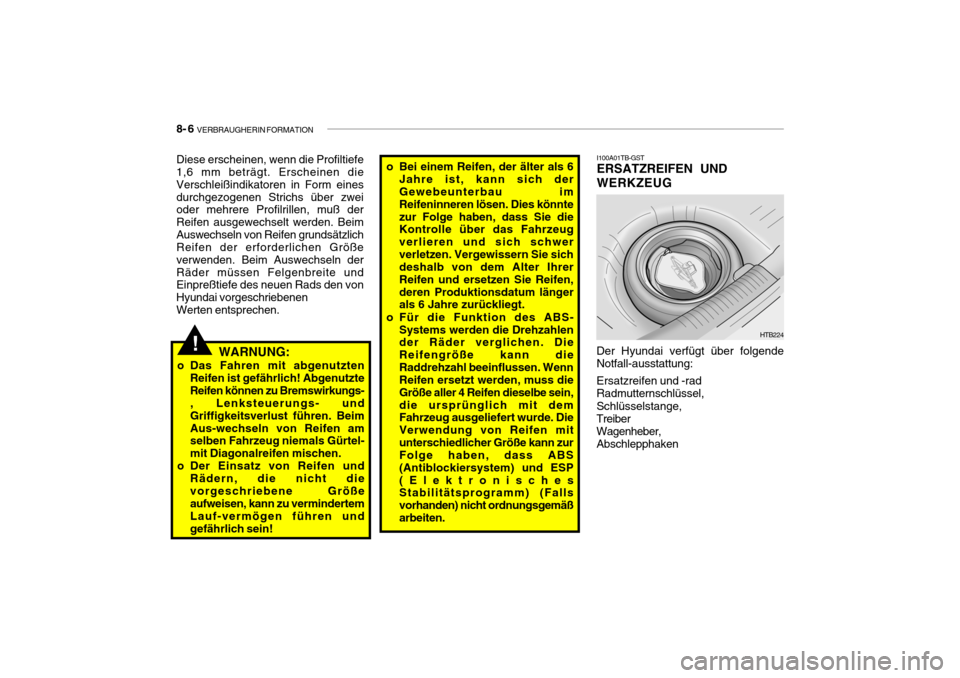 Hyundai Getz 2009  Betriebsanleitung (in German) 8- 6  VERBRAUGHERIN FORMATION
I100A01TB-GST ERSATZREIFEN UND WERKZEUG
Der Hyundai verfügt über folgende Notfall-ausstattung: Ersatzreifen und -rad Radmutternschlüssel, Schlüsselstange, Treiber Wag