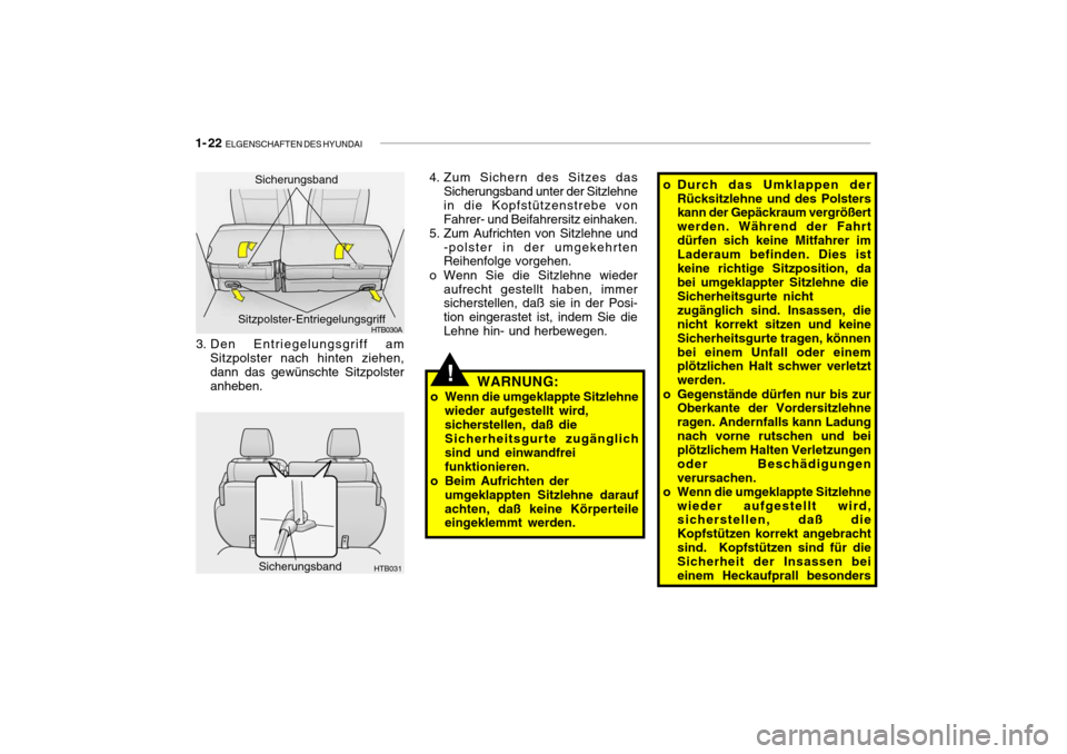 Hyundai Getz 2009  Betriebsanleitung (in German) 1- 22  ELGENSCHAFTEN DES HYUNDAI
HTB030ASitzpolster-Entriegelungsgriff
HTB031Sicherungsband
Sicherungsband
3. Den Entriegelungsgriff am
Sitzpolster nach hinten ziehen, dann das gewünschte Sitzpolster