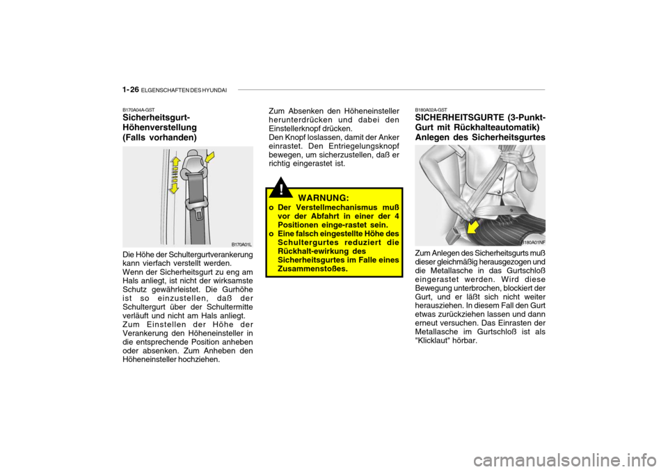 Hyundai Getz 2009  Betriebsanleitung (in German) 1- 26  ELGENSCHAFTEN DES HYUNDAI
B170A04A-GST Sicherheitsgurt- Höhenverstellung(Falls vorhanden)
Die Höhe der Schultergurtverankerung kann vierfach verstellt werden. Wenn der Sicherheitsgurt zu eng 