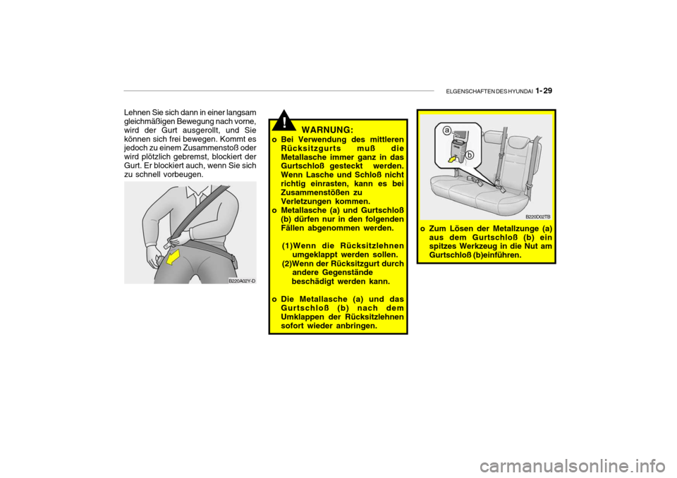 Hyundai Getz 2009  Betriebsanleitung (in German) ELGENSCHAFTEN DES HYUNDAI  1- 29
!WARNUNG:
o Bei Verwendung des mittleren Rücksitzgurts muß die Metallasche immer ganz in das Gurtschloß gesteckt  werden. Wenn Lasche und Schloß nichtrichtig einra
