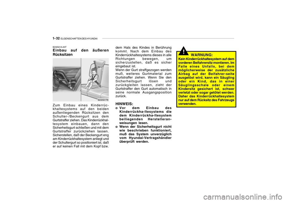 Hyundai Getz 2009  Betriebsanleitung (in German) 1- 32  ELGENSCHAFTEN DES HYUNDAI
!WARNUNG:
Kein Kinderrückhaltesystem auf dem vorderen Beifahrersitz montieren. ImFalle eines Unfalls, bei dem möglicherweise der zusätzliche Airbag auf der Beifahre