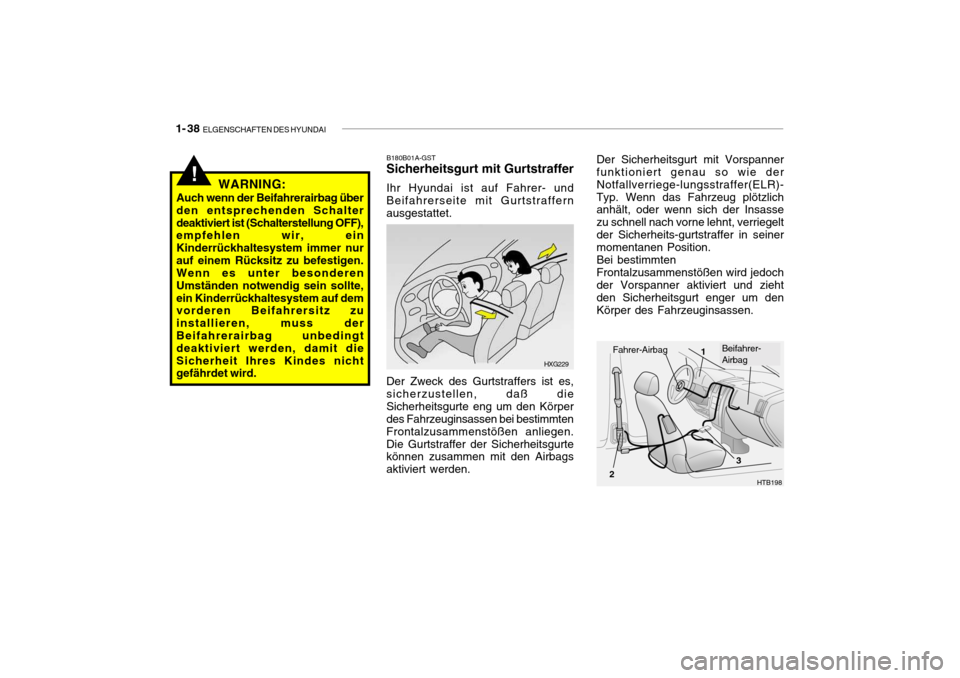 Hyundai Getz 2009  Betriebsanleitung (in German) 1- 38  ELGENSCHAFTEN DES HYUNDAI
HTB198
Fahrer-Airbag1
2 3Beifahrer- Airbag
Der Sicherheitsgurt mit Vorspanner funktioniert genau so wie der Notfallverriege-lungsstraffer(ELR)-Typ. Wenn das Fahrzeug p