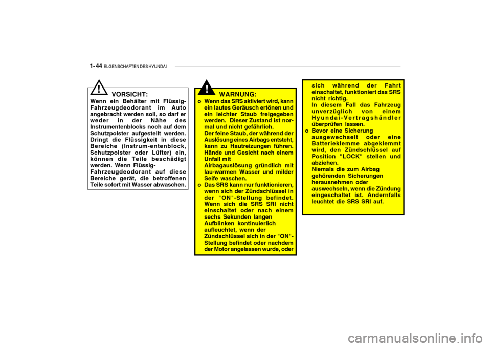 Hyundai Getz 2009  Betriebsanleitung (in German) 1- 44  ELGENSCHAFTEN DES HYUNDAI
!sich während der Fahrt einschaltet, funktioniert das SRSnicht richtig.In diesem Fall das Fahrzeugunverzüglich von einem Hyundai-Vertragshändler überprüfen lassen