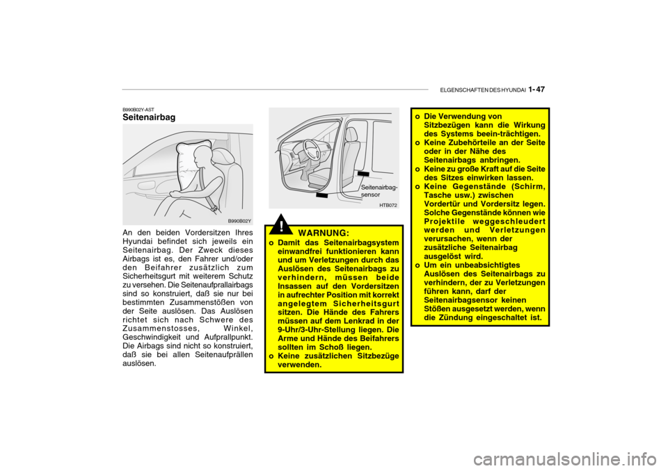 Hyundai Getz 2009 Betriebsanleitung (in German) ELGENSCHAFTEN DES HYUNDAI 1- 47
!
B990B02Y-AST Seitenairbag
An den beiden Vordersitzen Ihres Hyundai befindet sich jeweils ein Seitenairbag. Der Zweck dieses Airbags ist es, den Fahrer und/oderden Be Hyundai Getz 2009 Betriebsanleitung (in German) ELGENSCHAFTEN DES HYUNDAI 1- 47
!
B990B02Y-AST Seitenairbag
An den beiden Vordersitzen Ihres Hyundai befindet sich jeweils ein Seitenairbag. Der Zweck dieses Airbags ist es, den Fahrer und/oderden Be