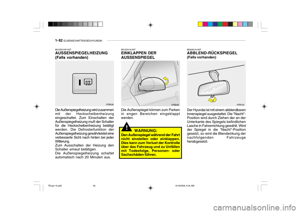 Hyundai Getz 2009 Betriebsanleitung (in German) 1- 82 ELGENSCHAFTEN DES HYUNDAI
!
B510D01HP-AST AUSSENSPIEGELHEIZUNG (Falls vorhanden)
Die Außenspiegelheizung wird zusammen mit der Heckscheibenheizung eingeschaltet. Zum Einschalten derAußenspieg Hyundai Getz 2009 Betriebsanleitung (in German) 1- 82 ELGENSCHAFTEN DES HYUNDAI
!
B510D01HP-AST AUSSENSPIEGELHEIZUNG (Falls vorhanden)
Die Außenspiegelheizung wird zusammen mit der Heckscheibenheizung eingeschaltet. Zum Einschalten derAußenspieg