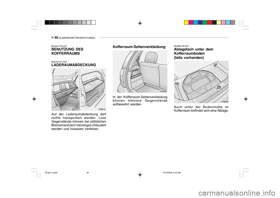 Hyundai Getz 2009 Betriebsanleitung (in German) 1- 90 ELGENSCHAFTEN DES HYUNDAI
HTB214
B545A01TB-GST BENUTZUNG DES KOFFERRAUMS B650A01FC-GST LADERAUMABDECKUNG Auf der Laderaumabdeckung darf nichts transportiert werden. LoseGegenstände können bei Hyundai Getz 2009 Betriebsanleitung (in German) 1- 90 ELGENSCHAFTEN DES HYUNDAI
HTB214
B545A01TB-GST BENUTZUNG DES KOFFERRAUMS B650A01FC-GST LADERAUMABDECKUNG Auf der Laderaumabdeckung darf nichts transportiert werden. LoseGegenstände können bei