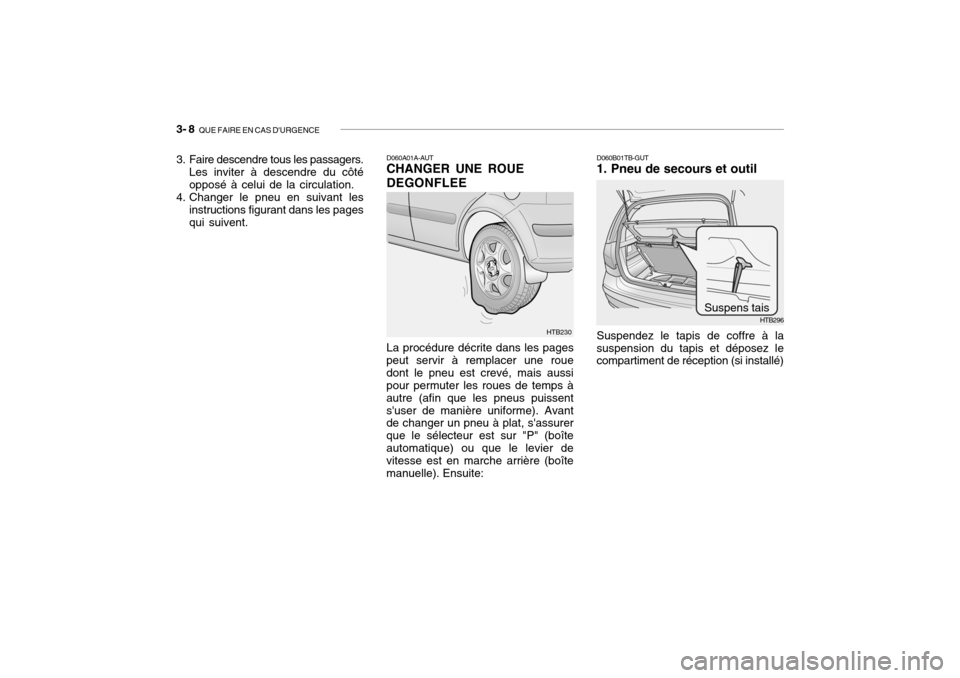 Hyundai Getz 2009  Manuel du propriétaire (in French) 3- 8  QUE FAIRE EN CAS DURGENCE
D060A01A-AUT CHANGER UNE ROUE DEGONFLEE La procédure décrite dans les pages
peut servir à remplacer une roue dont le pneu est crevé, mais aussi pour permuter les r