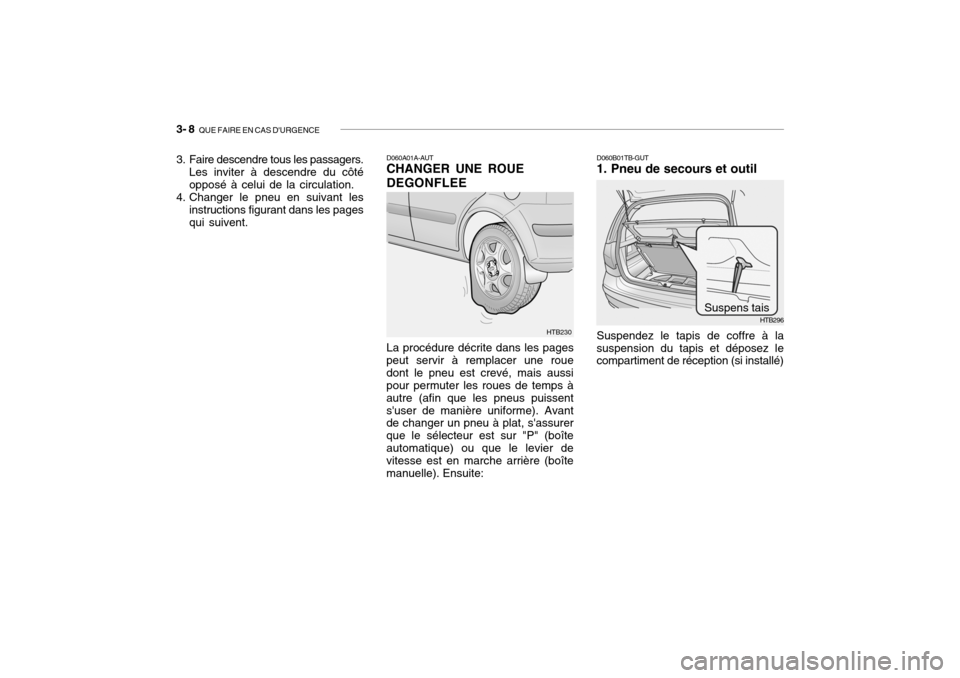 Hyundai Getz 2009 Manuel du propriétaire (in French) 3- 8 QUE FAIRE EN CAS DURGENCE
D060A01A-AUT CHANGER UNE ROUE DEGONFLEE La procédure décrite dans les pages
peut servir à remplacer une roue dont le pneu est crevé, mais aussi pour permuter les r Hyundai Getz 2009 Manuel du propriétaire (in French) 3- 8 QUE FAIRE EN CAS DURGENCE
D060A01A-AUT CHANGER UNE ROUE DEGONFLEE La procédure décrite dans les pages
peut servir à remplacer une roue dont le pneu est crevé, mais aussi pour permuter les r