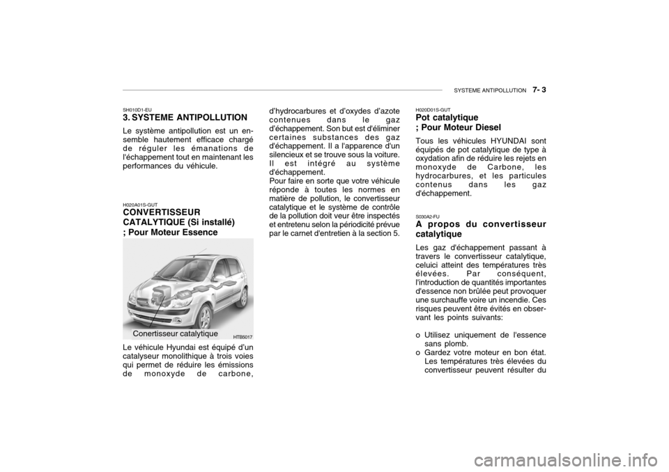 Hyundai Getz 2009 Manuel du propriétaire (in French) SYSTEME ANTIPOLLUTION 7- 3
HTB5017
SH010D1-EU
3. SYSTEME ANTIPOLLUTION Le système antipollution est un en- semble hautement efficace chargé de réguler les émanations de léchappement tout en m Hyundai Getz 2009 Manuel du propriétaire (in French) SYSTEME ANTIPOLLUTION 7- 3
HTB5017
SH010D1-EU
3. SYSTEME ANTIPOLLUTION Le système antipollution est un en- semble hautement efficace chargé de réguler les émanations de léchappement tout en m