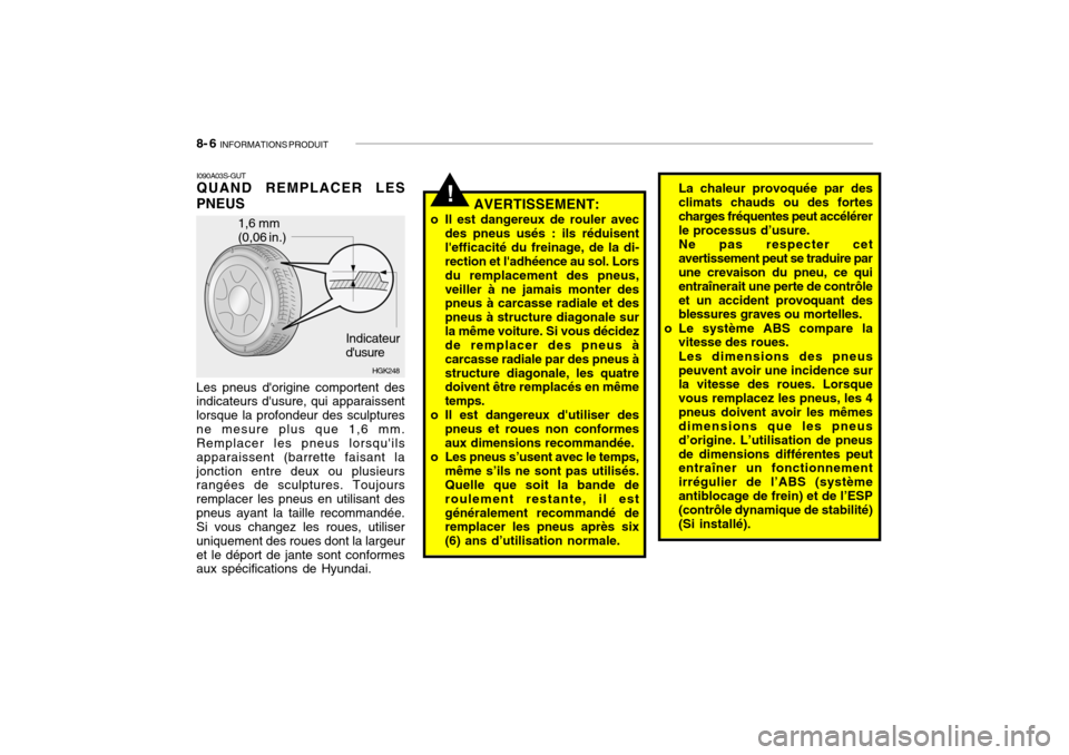Hyundai Getz 2009 Manuel du propriétaire (in French) 8- 6 INFORMATIONS PRODUIT
I090A03S-GUT QUAND REMPLACER LES
PNEUS Les pneus dorigine comportent des indicateurs dusure, qui apparaissent lorsque la profondeur des sculpturesne mesure plus que 1,6 mm Hyundai Getz 2009 Manuel du propriétaire (in French) 8- 6 INFORMATIONS PRODUIT
I090A03S-GUT QUAND REMPLACER LES
PNEUS Les pneus dorigine comportent des indicateurs dusure, qui apparaissent lorsque la profondeur des sculpturesne mesure plus que 1,6 mm