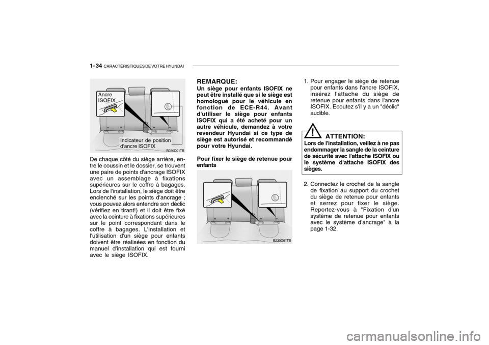 Hyundai Getz 2009  Manuel du propriétaire (in French) 1- 34  CARACTÉRISTIQUES DE VOTRE HYUNDAI
REMARQUE:
Un siège pour enfants ISOFIX ne
peut être installé que si le siège est homologué pour le véhicule enfonction de ECE-R44. Avant dutiliser le s