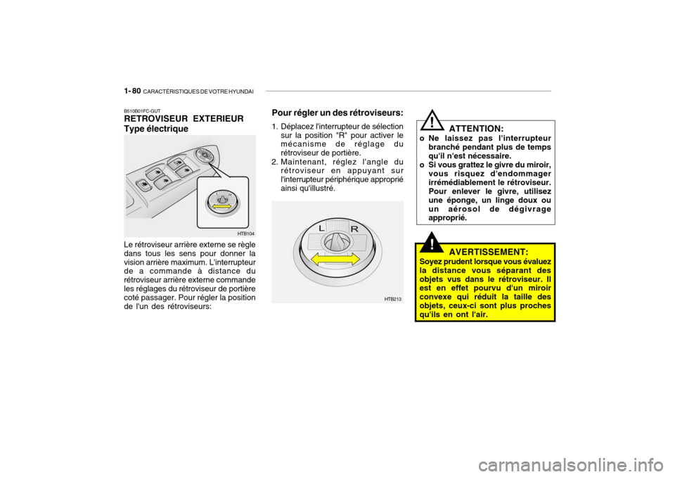 Hyundai Getz 2009  Manuel du propriétaire (in French) 1- 80  CARACTÉRISTIQUES DE VOTRE HYUNDAI
!
!
ATTENTION:
o Ne laissez pas linterrupteur branché pendant plus de temps quil nest nécessaire.
o Si vous grattez le givre du miroir,
vous risquez den