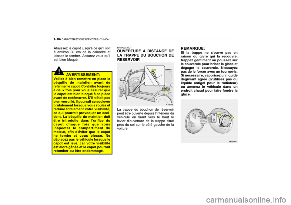 Hyundai Getz 2009  Manuel du propriétaire (in French) 1- 84  CARACTÉRISTIQUES DE VOTRE HYUNDAI
REMARQUE:
Si la trappe ne souvre pas en
raison du givre qui la recouvre, frappez gentiment ou poussez surle couvercle pour briser la glace et dégager le cou