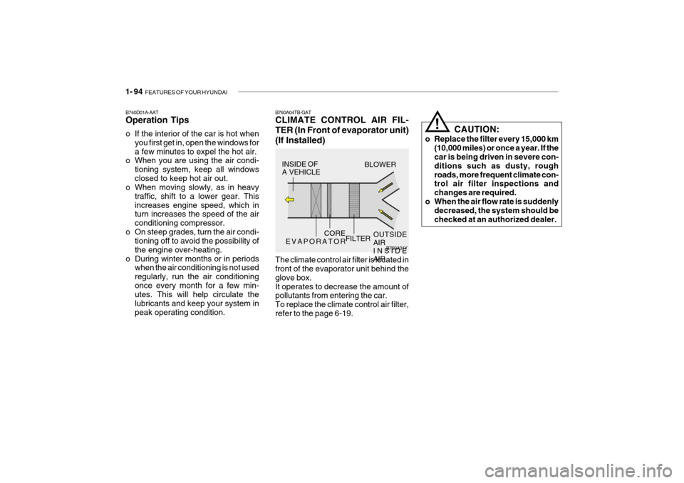 Hyundai Getz 2008 Owners Manual 1- 94 FEATURES OF YOUR HYUNDAI
!
B760A01Y
The climate control air filter is located in front of the evaporator unit behind the glove box.It operates to decrease the amount of pollutants from entering Hyundai Getz 2008 Owners Manual 1- 94 FEATURES OF YOUR HYUNDAI
!
B760A01Y
The climate control air filter is located in front of the evaporator unit behind the glove box.It operates to decrease the amount of pollutants from entering