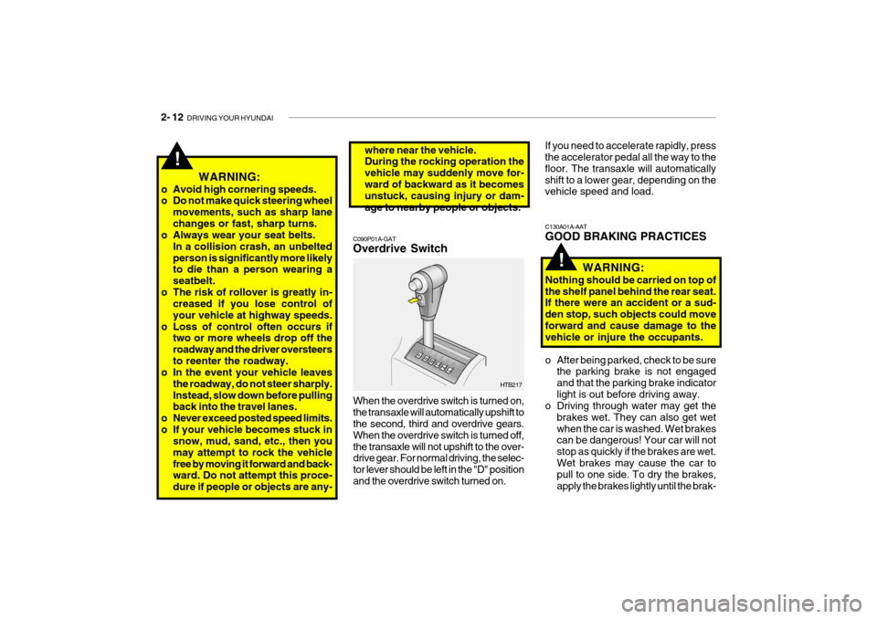 Hyundai Getz 2008 Owners Manual 2- 12 DRIVING YOUR HYUNDAI
C130A01A-AAT GOOD BRAKING PRACTICES
WARNING:
Nothing should be carried on top of the shelf panel behind the rear seat. If there were an accident or a sud- den stop, such ob Hyundai Getz 2008 Owners Manual 2- 12 DRIVING YOUR HYUNDAI
C130A01A-AAT GOOD BRAKING PRACTICES
WARNING:
Nothing should be carried on top of the shelf panel behind the rear seat. If there were an accident or a sud- den stop, such ob