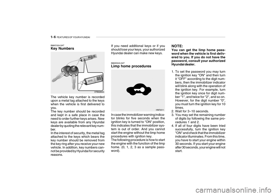 Hyundai Getz 2008 User Guide 1- 6  FEATURES OF YOUR HYUNDAI
HNF2011
B880D02A-GAT Limp home procedures In case the immobilizer warning indica- tor blinks for five seconds when the ignition key is turned to "ON" position,this indic