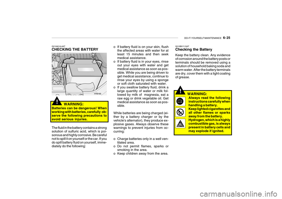 Hyundai Getz 2008  Owners Manual DO-IT-YOURSELF MAINTENANCE    6- 25
G210A01A-AAT CHECKING THE BATTERY
WARNING:
Batteries can be dangerous! When working with batteries, carefully  ob-serve the following precautions to avoid serious i