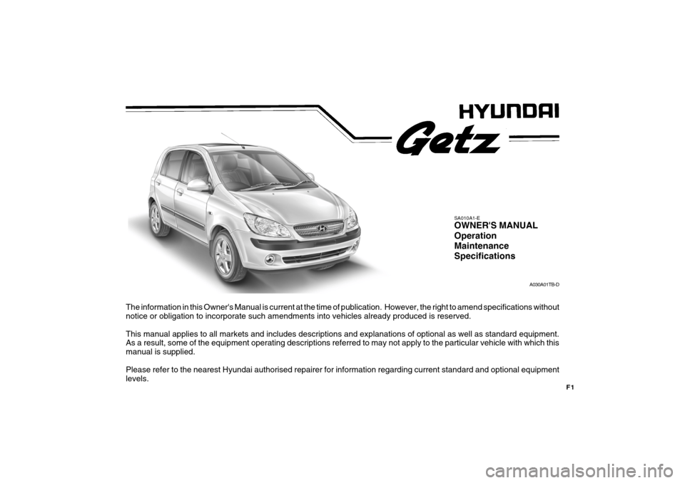 Hyundai Getz 2008  Owners Manual F1
The information in this Owners Manual is current at the time of publication.  However, the right to amend specifications without
notice or obligation to incorporate such amendments into vehicles a