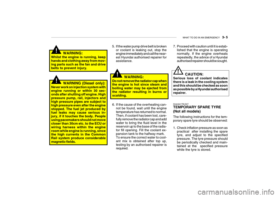 Hyundai Getz 2008 Owners Manual WHAT TO DO IN AN EMERGENCY 3- 5
!
!
!
D040A01TB-EAT TEMPORARY SPARE TYRE (Not all models) The following instructions for the tem- porary spare tyre should be observed:
1. Check inflation pressure Hyundai Getz 2008 Owners Manual WHAT TO DO IN AN EMERGENCY 3- 5
!
!
!
D040A01TB-EAT TEMPORARY SPARE TYRE (Not all models) The following instructions for the tem- porary spare tyre should be observed:
1. Check inflation pressure