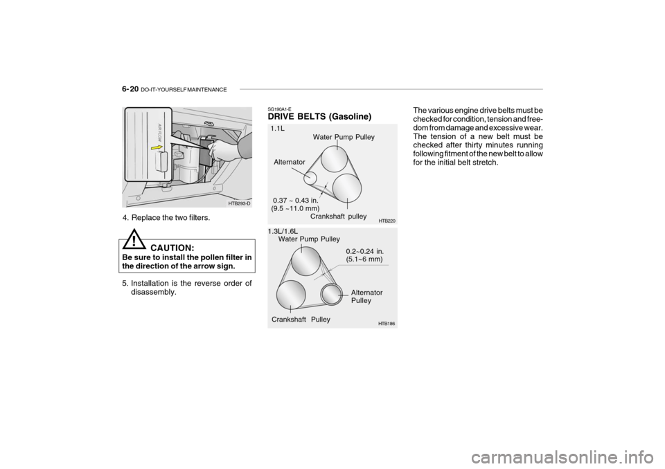 Hyundai Getz 2008 Owners Manual 6- 20 DO-IT-YOURSELF MAINTENANCE
The various engine drive belts must be checked for condition, tension and free- dom from damage and excessive wear.The tension of a new belt must be checked after thi Hyundai Getz 2008 Owners Manual 6- 20 DO-IT-YOURSELF MAINTENANCE
The various engine drive belts must be checked for condition, tension and free- dom from damage and excessive wear.The tension of a new belt must be checked after thi