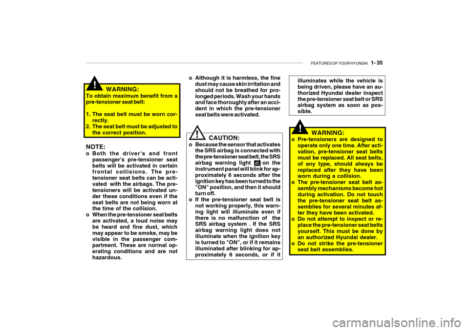 Hyundai Getz 2008  Owners Manual FEATURES OF YOUR HYUNDAI   1- 35
illuminates while the vehicle is being driven, please have an au- thorized Hyundai dealer inspectthe pre-tensioner seat belt or SRS airbag system as soon as pos- sible