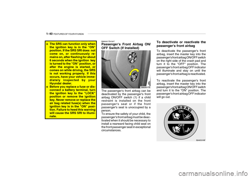 Hyundai Getz 2008 Workshop Manual 1- 40 FEATURES OF YOUR HYUNDAI
B240C01NF
o The SRS can function only when
the ignition key is in the "ON" position. If the SRS SRI does not come on, or continuously re-mains on, after flashing for a Hyundai Getz 2008 Workshop Manual 1- 40 FEATURES OF YOUR HYUNDAI
B240C01NF
o The SRS can function only when
the ignition key is in the "ON" position. If the SRS SRI does not come on, or continuously re-mains on, after flashing for a