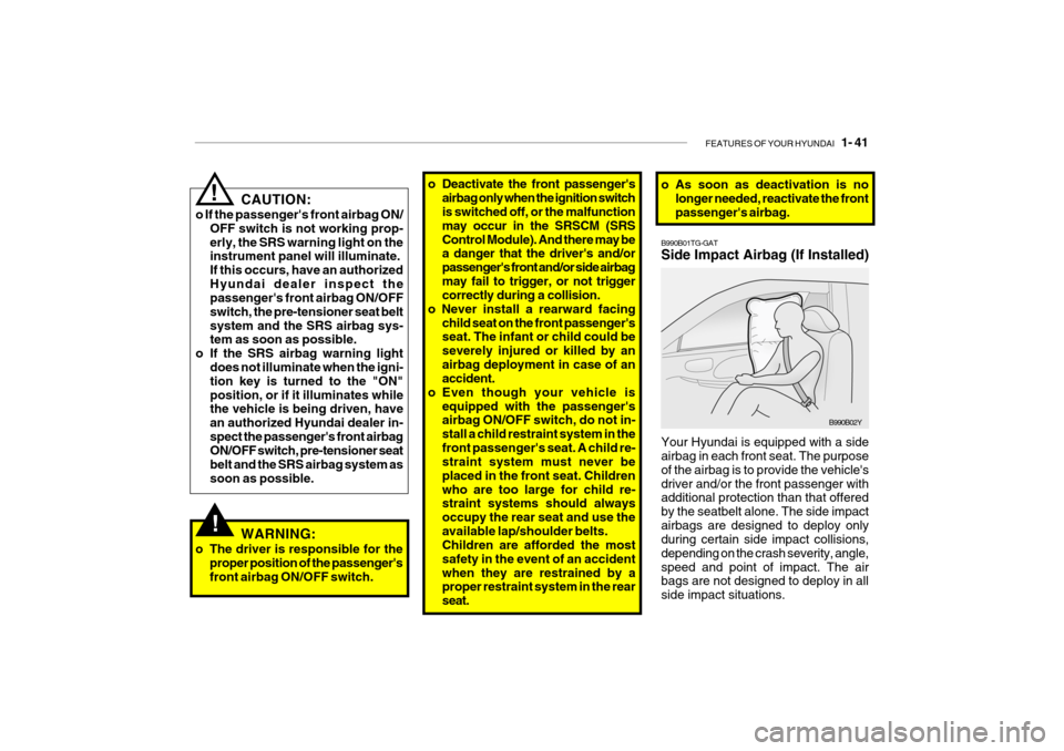 Hyundai Getz 2008  Owners Manual FEATURES OF YOUR HYUNDAI   1- 41
!WARNING:
o The driver is responsible for the proper position of the passengers front airbag ON/OFF switch.
! CAUTION:
o If the passengers front airbag ON/ OFF switc