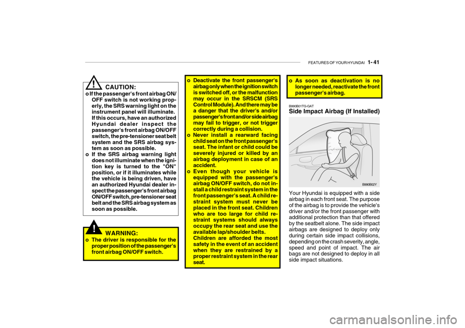 Hyundai Getz 2008 Workshop Manual FEATURES OF YOUR HYUNDAI 1- 41
!WARNING:
o The driver is responsible for the proper position of the passengers front airbag ON/OFF switch.
! CAUTION:
o If the passengers front airbag ON/ OFF switc Hyundai Getz 2008 Workshop Manual FEATURES OF YOUR HYUNDAI 1- 41
!WARNING:
o The driver is responsible for the proper position of the passengers front airbag ON/OFF switch.
! CAUTION:
o If the passengers front airbag ON/ OFF switc