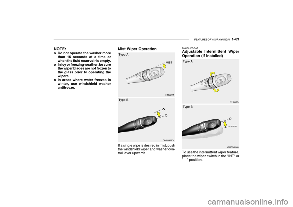 Hyundai Getz 2008 Manual PDF FEATURES OF YOUR HYUNDAI 1- 63
Mist Wiper Operation
NOTE:
o Do not operate the washer more
than 15 seconds at a time or when the fluid reservoir is empty.
o In icy or freezing weather, be sure the Hyundai Getz 2008 Manual PDF FEATURES OF YOUR HYUNDAI 1- 63
Mist Wiper Operation
NOTE:
o Do not operate the washer more
than 15 seconds at a time or when the fluid reservoir is empty.
o In icy or freezing weather, be sure the