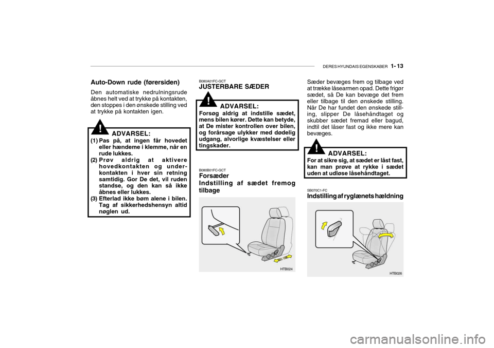 Hyundai Getz 2008  Instruktionsbog (in Danish) DERES HYUNDAIS EGENSKABER   1- 13
!
!
SB070C1-FC Indstilling af ryglænets hældning
B080A01FC-GCT JUSTERBARE SÆDER B080B01FC-GCT Forsæder Indstilling af sædet fremog
tilbage ADVARSEL:
Forsøg aldr