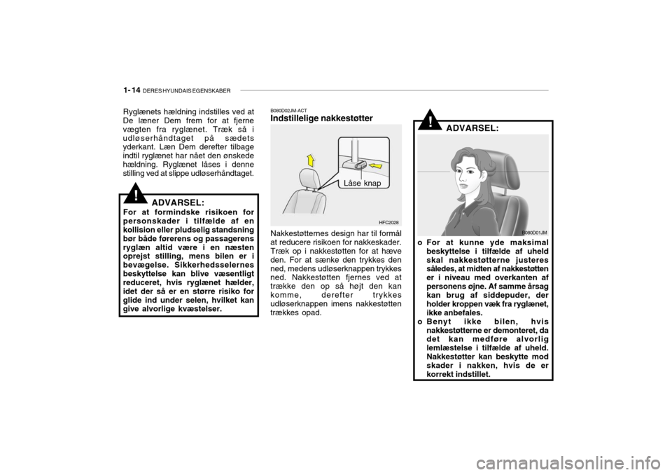 Hyundai Getz 2008  Instruktionsbog (in Danish) 1- 14  DERES HYUNDAIS EGENSKABER
!
!
B080D02JM-ACT Indstillelige nakkestøtter
Ryglænets hældning indstilles ved at
De læner Dem frem for at fjerne vægten fra ryglænet. Træk så iudløserhåndta