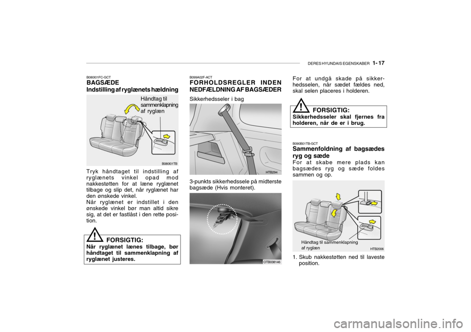 Hyundai Getz 2008  Instruktionsbog (in Danish) DERES HYUNDAIS EGENSKABER   1- 17
B090B01TB-GCT Sammenfoldning af bagsædes ryg og sæde For at skabe mere plads kan bagsædes ryg og sæde foldessammen og op.
HTB2006
Håndtag til sammenklapning af r