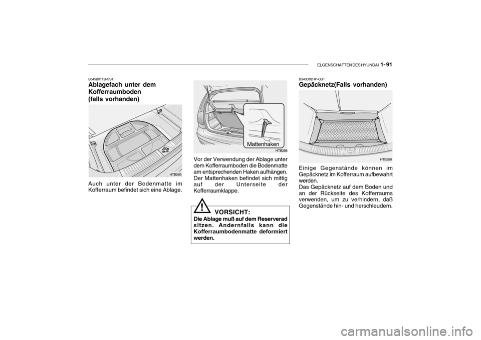 Hyundai Getz 2008  Betriebsanleitung (in German) ELGENSCHAFTEN DES HYUNDAI  1- 91
Vor der Verwendung der Ablage unter dem Kofferraumboden die Bodenmatte am entsprechenden Haken aufhängen. Der Mattenhaken befindet sich mittig auf der Unterseite der 