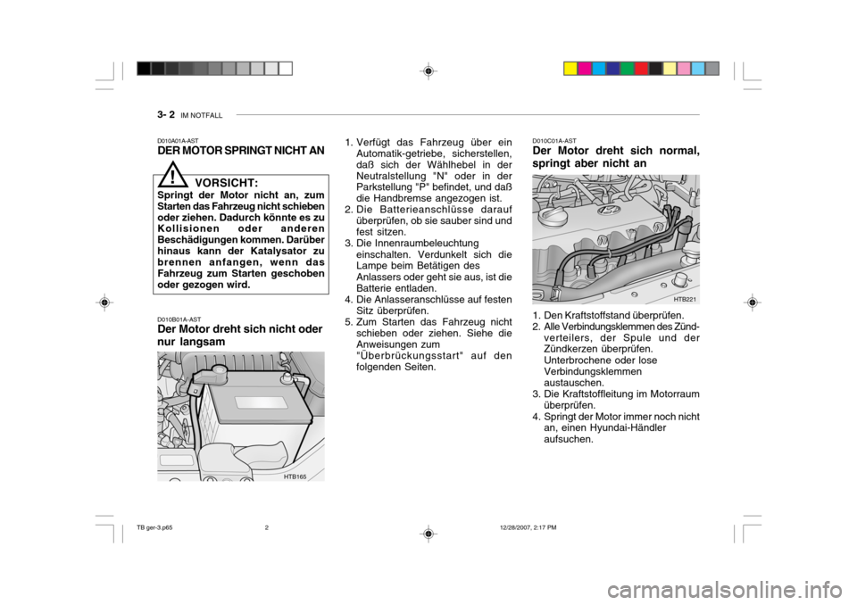 Hyundai Getz 2008  Betriebsanleitung (in German) 3- 2  IM NOTFALL
D010B01A-AST Der Motor dreht sich nicht oder
nur langsam D010A01A-AST DER MOTOR SPRINGT NICHT AN
D010C01A-ASTDer Motor dreht sich normal,
springt aber nicht an
VORSICHT:
Springt der M
