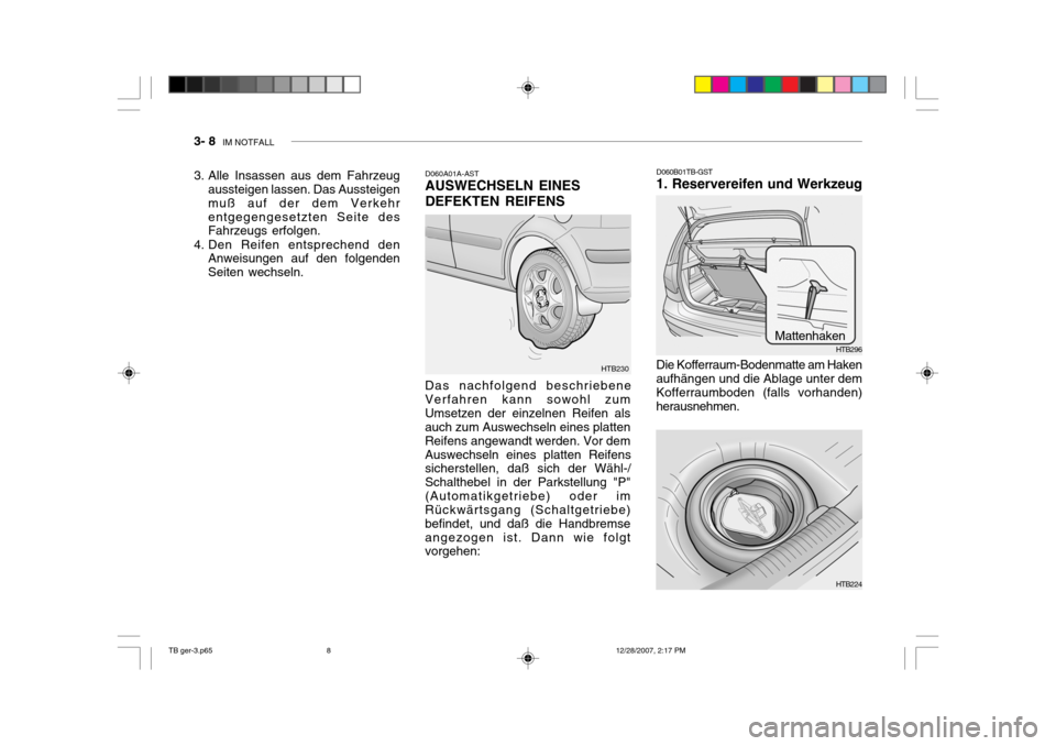 Hyundai Getz 2008  Betriebsanleitung (in German) 3- 8  IM NOTFALL
D060A01A-AST AUSWECHSELN EINES DEFEKTEN REIFENS
HTB230
3. Alle Insassen aus dem Fahrzeug
aussteigen lassen. Das Aussteigen muß auf der dem Verkehrentgegengesetzten Seite des Fahrzeug
