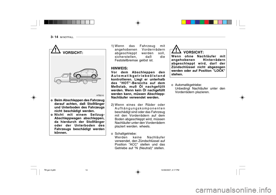 Hyundai Getz 2008  Betriebsanleitung (in German) 3- 14  IM NOTFALL
! 1) Wenn das Fahrzeug mit
angehobenen Vorderrrädern abgeschleppt werden soll,sicherstellen, daß die Feststellbremse gelöst ist.
HINWEIS: Vor dem Abschleppen den Automatikgetriebe