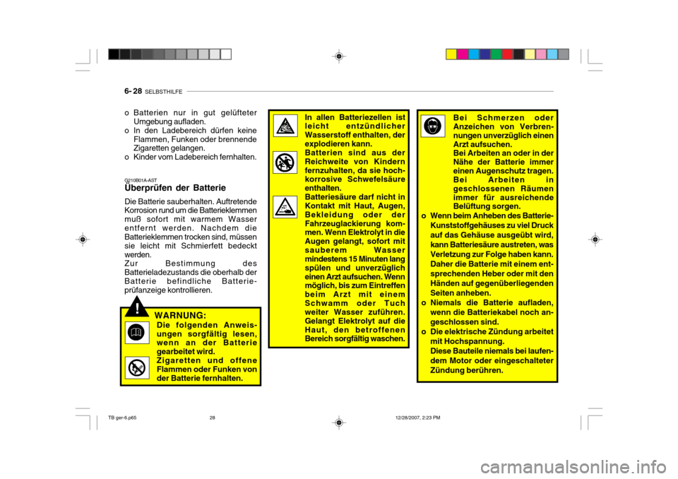 Hyundai Getz 2008  Betriebsanleitung (in German) 6- 28  SELBSTHILFE
G210B01A-AST Überprüfen der Batterie Die Batterie sauberhalten. Auftretende Korrosion rund um die Batterieklemmen muß sofort mit warmem Wasserentfernt werden. Nachdem die Batteri