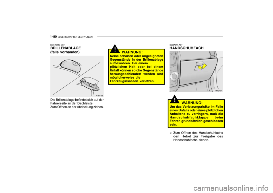 Hyundai Getz 2008  Betriebsanleitung (in German) 1- 80  ELGENSCHAFTEN DES HYUNDAI
!
B500A01A-AST
HANDSCHUHFACH
WARNUNG:
Um das Verletzungsrisiko im Falle eines Unfalls oder eines plötzlichen Anhaltens zu verringern, muß dieHandschuhfachklappe beim