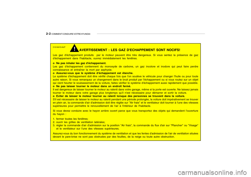 Hyundai Getz 2008  Manuel du propriétaire (in French) 2- 2  COMMENT CONDUIRE VOTRE HYUNDAI
C101A01O-AUT
AVERTISSEMENT : LES GAZ DECHAPPEMENT SONT NOCIFS!
Les gaz déchappement produits  par le moteur peuvent être très dangereux. Si vous sentez la pr