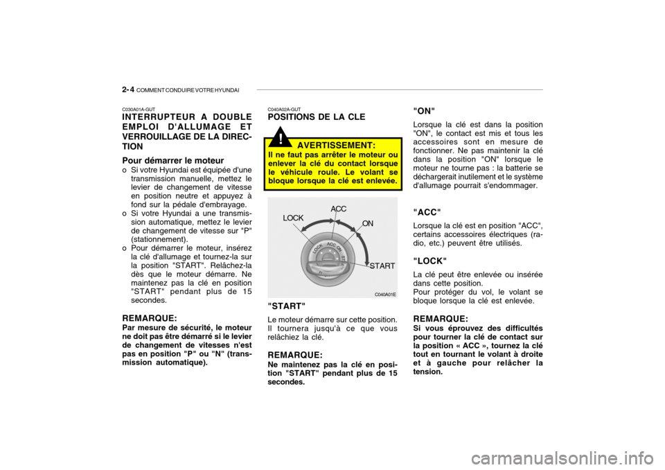Hyundai Getz 2008  Manuel du propriétaire (in French) 2- 4  COMMENT CONDUIRE VOTRE HYUNDAI
C040A01E
LOCK
ACC
ON
START
C040A02A-GUT POSITIONS DE LA CLE "START" Le moteur démarre sur cette position.
Il tournera jusquà ce que vous relâchiez la clé. REM
